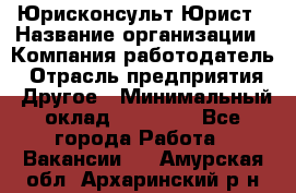 Юрисконсульт/Юрист › Название организации ­ Компания-работодатель › Отрасль предприятия ­ Другое › Минимальный оклад ­ 15 000 - Все города Работа » Вакансии   . Амурская обл.,Архаринский р-н